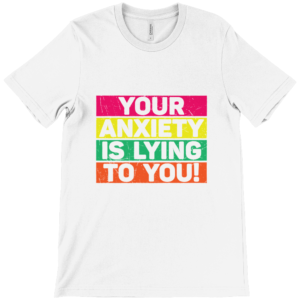 Your Anxiety Is Lying To You Men's Tee