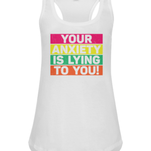 Your Anxiety Is Lying To You Women's Racerback Vest Top