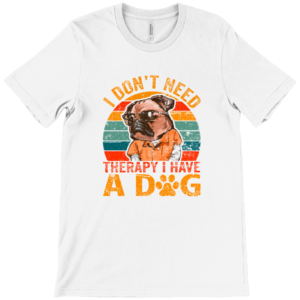 I Don't Need Therapy I Have A Dog Women's Tee